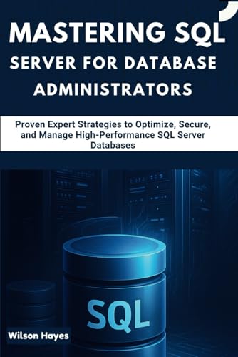 Mastering SQL Server for Database Administrators: Proven Expert Strategies to Optimize, Secure, and Manage High-Performance SQL Server Databases Mastering SQL Server for Database Administrators: Proven Expert Strategies to Optimize, Secure, and Manage High-Performance SQL Server Databases von Independently published