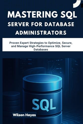 Mastering SQL Server for Database Administrators: Proven Expert Strategies to Optimize, Secure, and Manage High-Performance SQL Server Databases Mastering SQL Server for Database Administrators: Proven Expert Strategies to Optimize, Secure, and Manage High-Performance SQL Server Databases von Independently published