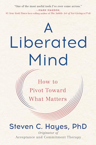 A Liberated Mind: How to Pivot Toward What Matters