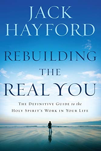 Rebuilding the Real You: The Definitive Guide to the Holy Spirit's Work in Your Life (Revised)
