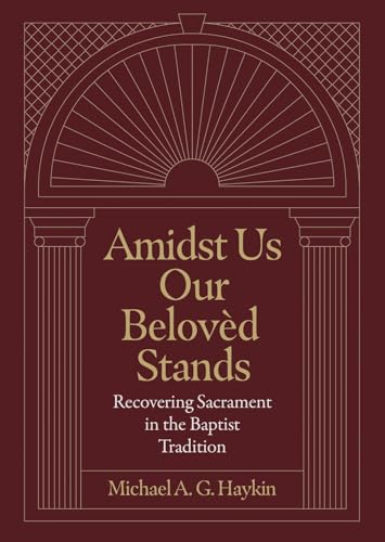 Amidst Us Our Beloved Stands: Recovering Sacrament in the Baptist Tradition