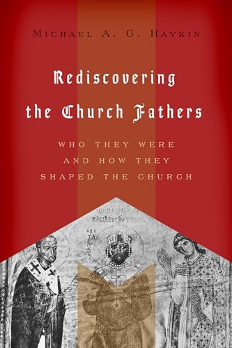 Rediscovering the Church Fathers: Who They Were and How They Shaped the Church Rediscovering the Church Fathers: Who They Were and How They Shaped the Church