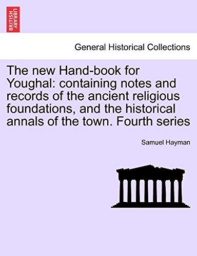 The New Hand-Book for Youghal: Containing Notes and Records of the Ancient Religious Foundations, and the Historical Annals of the Town. Fourth Series von British Library, Historical Print Editions