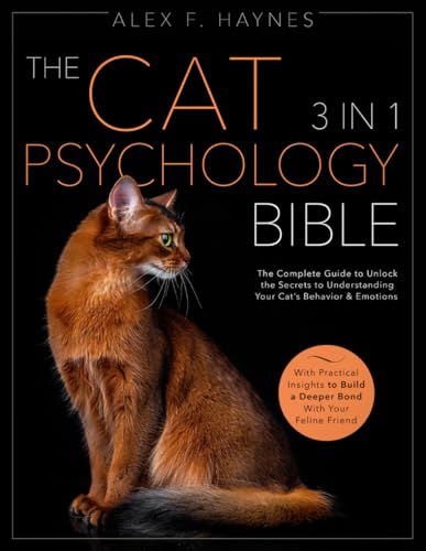 The Cat Psychology Bible: [3 in 1] The Complete Guide to Unlock the Secrets to Understanding Your Cat’s Behavior & Emotions | With Practical Insights to Build a Deeper Bond with Your Feline Friend von Alex F. Haynes