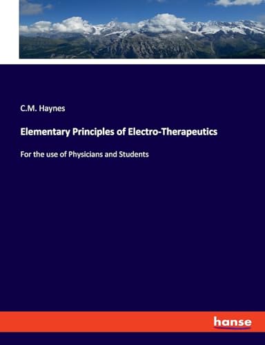 Elementary Principles of Electro-Therapeutics: For the use of Physicians and Students von hansebooks