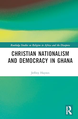 Christian Nationalism and Democracy in Ghana (Routledge Studies on Religion in Africa and the Diaspora) von Routledge