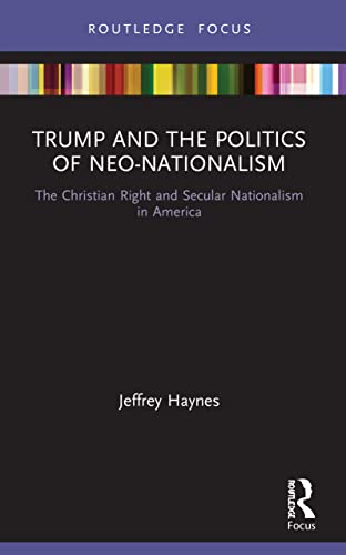 Trump and the Politics of Neo-Nationalism: The Christian Right and Secular Nationalism in America (Innovations in International Affairs)