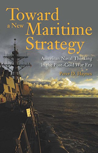 Toward a New Maritime Strategy: American Naval Thinking in the Post-Cold War Era Toward a New Maritime Strategy: American Naval Thinking in the Post-Cold War Era von Naval Institute Press
