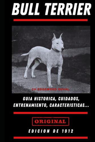 EL BULL TERRIER: Guia histórica, cuidados, entrenamiento, salud y mucho mas von Independently published
