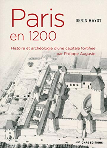 Paris en 1200 Histoire et archéologie d'une capitale fortifiée par Philippe Auguste von CNRS EDITIONS
