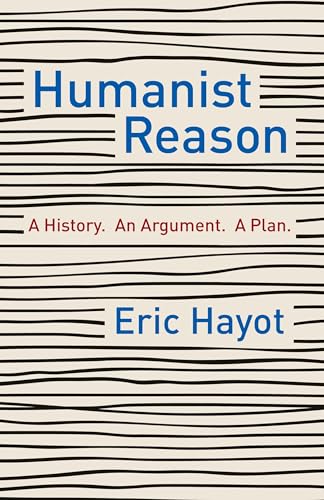 Humanist Reason - A History. An Argument. A Plan von Columbia University Press