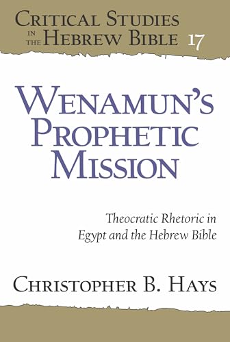 Wenamun's Prophetic Mission: Theocratic Rhetoric in Egypt and the Hebrew Bible (Critical Studies in the Hebrew Bible) von Eisenbrauns