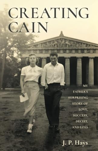 Creating Cain: My Father's Surprising Story of Love, Success, Deceit, and Loss