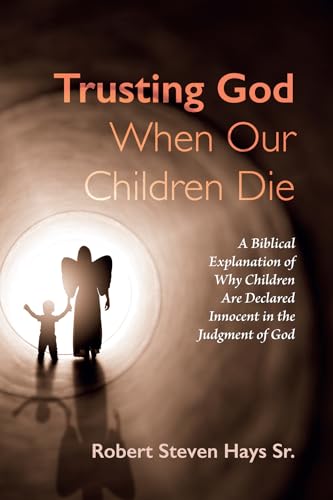 Trusting God When Our Children Die: A Biblical Explanation of Why Children Are Declared Innocent in the Judgment of God von Wipf and Stock