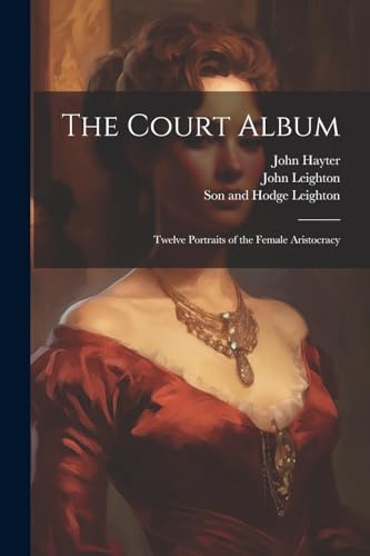 The Court Album: Twelve Portraits of the Female Aristocracy von Legare Street Press