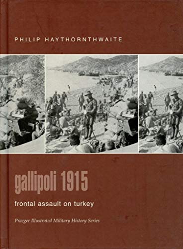 Gallipoli 1915: Frontal Assault on Turkey (Praeger Illustrated Military History)