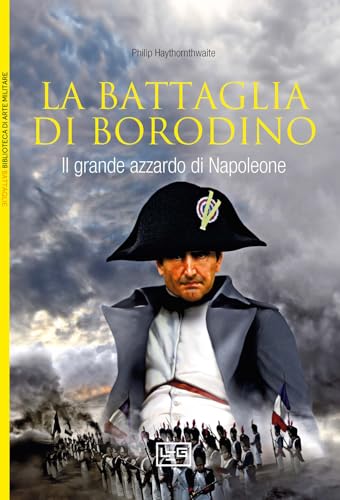La battaglia di Borodino. 1812. Il grande azzardo di Napoleone (Biblioteca di arte militare) von LEG Edizioni
