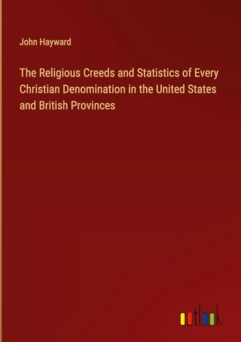 The Religious Creeds and Statistics of Every Christian Denomination in the United States and British Provinces von Outlook Verlag