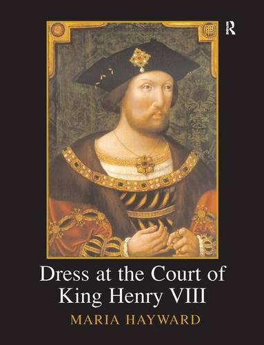 Dress at the Court of King Henry VIII: The Wardrobe Book of the Wardrobe of the Robes prepared by James Worsley in December 1516, edited from Harley ... Harley MS 4217, both in the British Library von Routledge