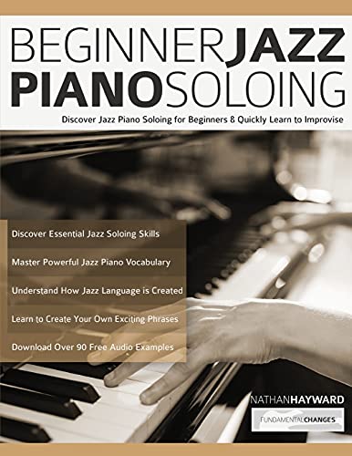 Beginner Jazz Piano Soloing: Discover Jazz Piano Soloing for Beginners & Quickly Learn to Improvise: Discover Jazz Piano Soloing for Beginners & ... Learn to Improvise (Learn how to play piano) von www.fundamental-changes.com