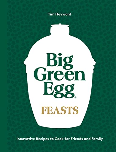 Big Green Egg Feasts: Innovative Recipes to Cook for Friends and Family von Quadrille Publishing Ltd