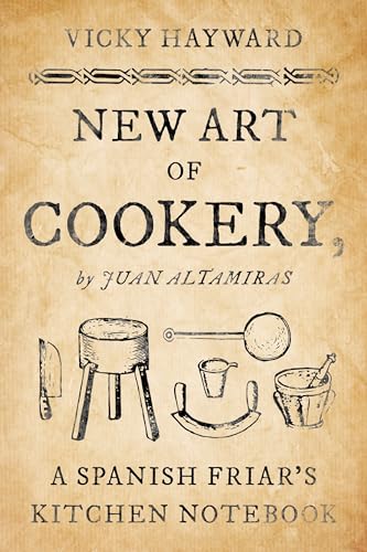 New Art of Cookery: A Spanish Friar's Kitchen Notebook by Juan Altamiras von RL-Rowman & Littlefield Publishers