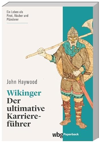 Wikinger: Der ultimative Karriereführer. Alles Wissenswerte über den Weg zum erfolgreichen Wikingerkrieger (wbg Paperback)