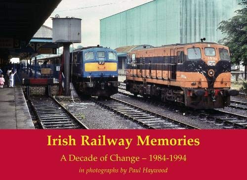 Irish Railway Memories: A Decade of Change - 1984-1994: in photographs by Paul Haywood von Stenlake Publishing