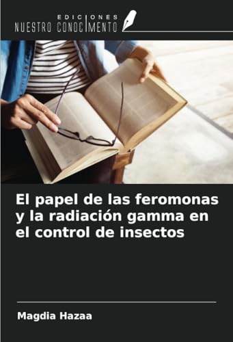 El papel de las feromonas y la radiación gamma en el control de insectos von Ediciones Nuestro Conocimiento