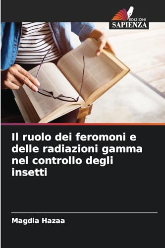 Il ruolo dei feromoni e delle radiazioni gamma nel controllo degli insetti von Edizioni Sapienza