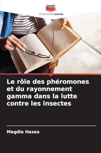 Le rôle des phéromones et du rayonnement gamma dans la lutte contre les insectes von Editions Notre Savoir