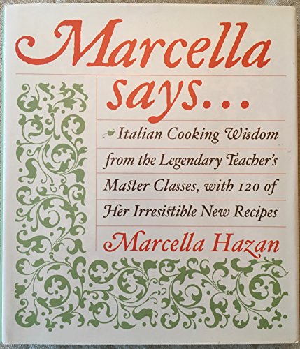 Marcella Says...: Italian Cooking Wisdom from the Legendary Teacher's Master Classes, with 120 of Her Irresistible New Recipes