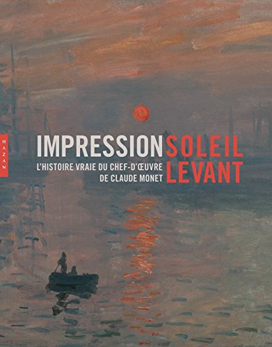 Impression soleil levant. L'histoire vraie du chef-d'oeuvre de Claude Monet von HAZAN