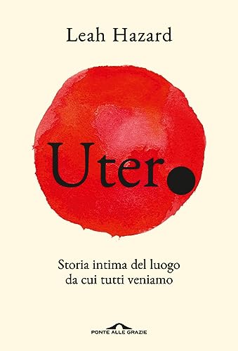 Utero. Storia intima del luogo da cui tutti veniamo (Saggi) von Ponte alle Grazie