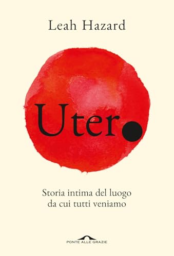 Utero. Storia intima del luogo da cui tutti veniamo (Saggi) von Ponte alle Grazie