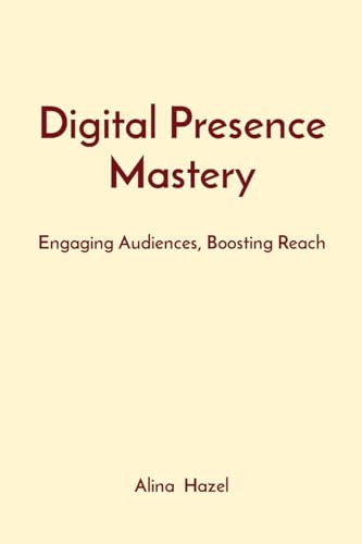 Digital Presence Mastery: Engaging Audiences, Boosting Reach von Rose Publishing