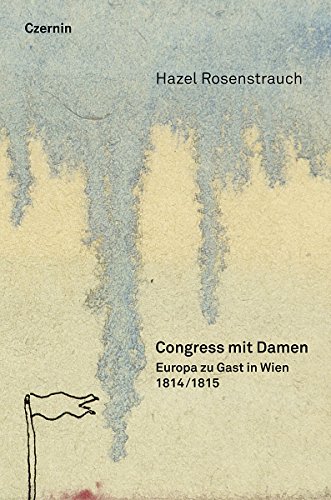 Congress mit Damen: 1814/15: Europa zu Gast in Wien: Europa zu Gast in Wien. 1814/1815 von Czernin Verlags GmbH