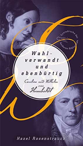 Wahlverwandt und ebenbürtig: Caroline und Wilhelm von Humboldt (Die Andere Bibliothek, Band 292)