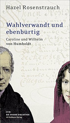 Wahlverwandt und ebenbürtig: Caroline und Wilhelm von Humboldt (Die Andere Bibliothek, Band 292) von Eichborn