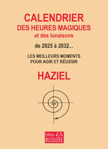 Calendrier des heures magiques et des lunaisons de 2025 à 2032... Les meilleurs moments pour agir et réussir von BUSSIERE