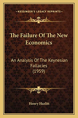 The Failure Of The New Economics: An Analysis Of The Keynesian Fallacies (1959) von Kessinger Publishing