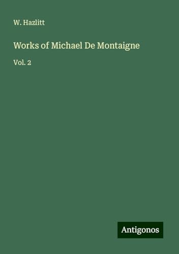 Works of Michael De Montaigne: Vol. 2 von Antigonos Verlag