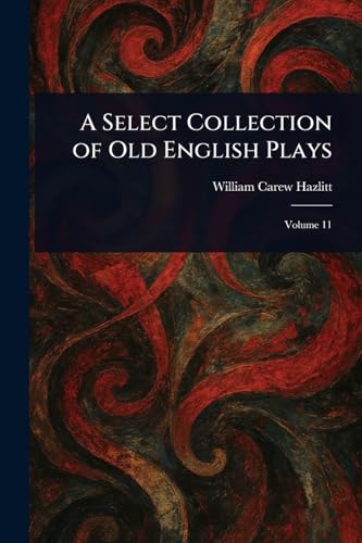 A Select Collection of Old English Plays von Anson Street Press