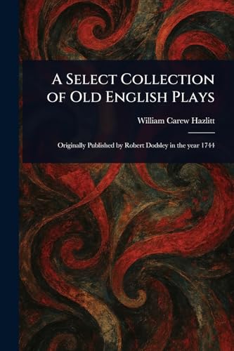 A Select Collection of Old English Plays von Anson Street Press