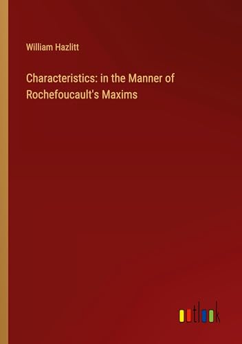 Characteristics: in the Manner of Rochefoucault's Maxims Characteristics: in the Manner of Rochefoucault's Maxims von Outlook Verlag