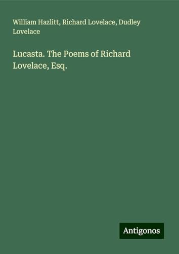 Lucasta. The Poems of Richard Lovelace, Esq. Lucasta. The Poems of Richard Lovelace, Esq. von Antigonos Verlag