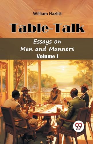 Table-Talk Essays on Men and Manners Volume I Table-Talk Essays on Men and Manners Volume I von Double 9 Books