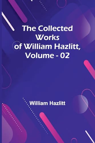 The Collected Works Of William Hazlitt, Vol. 02 The Collected Works Of William Hazlitt, Vol. 02 von Alpha Edition