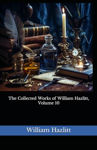 The Collected Works of William Hazlitt, Volume 10: The 1902 Literary Essay Collection Classic von Independently published