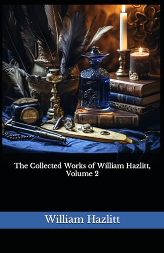 The Collected Works of William Hazlitt, Volume 2: The 1902 Literary Essay Collection Classic von Independently published